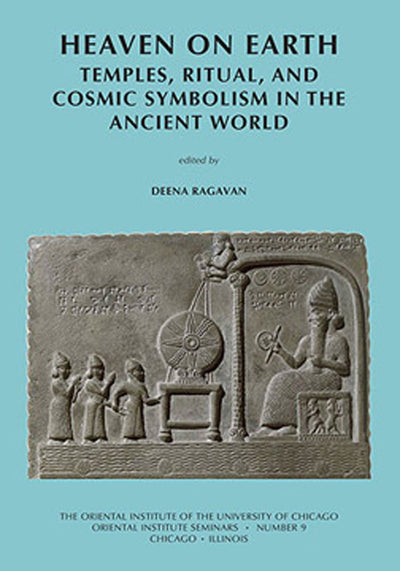 Heaven on Earth: Temples, Ritual, and Cosmic Symbolism in the Ancient World (Oriental Institute Seminars)