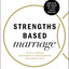 Strengths Based Marriage: Build a Stronger Relationship by Understanding Each Other's Gifts