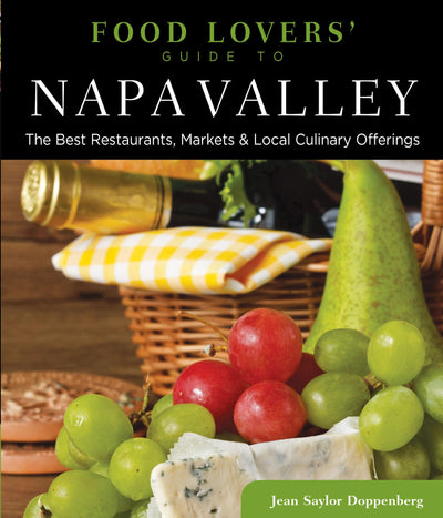 Food Lovers' Guide to Napa Valley: The Best Restaurants, Markets & Local Culinary Offerings (Food Lovers' Series)