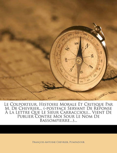 Le Colporteur, Histoire Morale Et Critique Par M. de Chevrier... (-Postface Servant de Reponse  La Lettre Que Le Sieur Carraccioli... Vient de ... Nom de Bassompierre...)... (French Edition)