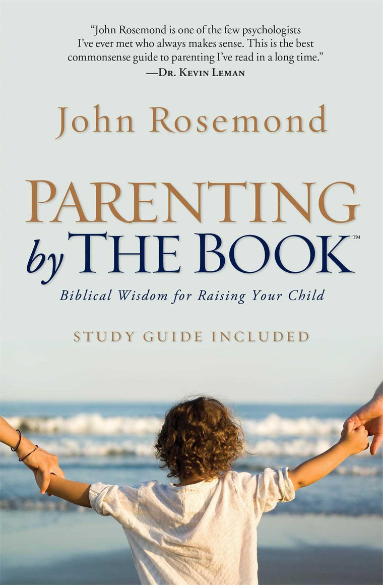Parenting by The Book: Biblical Wisdom for Raising Your Chil