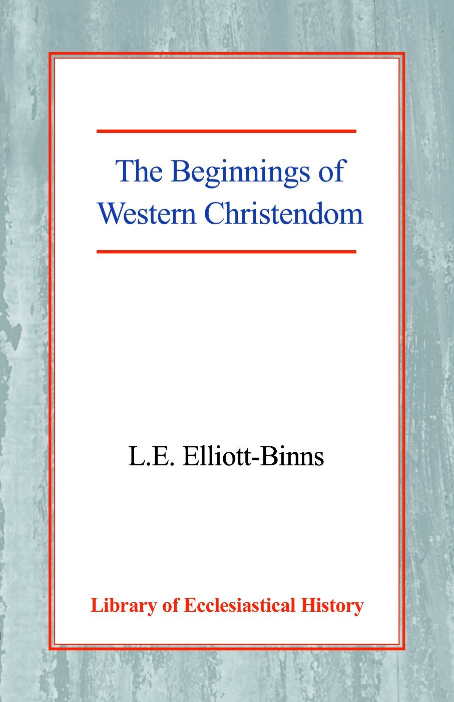 The Beginnings of Western Christendom (Library of Ecclesiastical History)