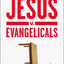 Jesus v. Evangelicals: A Biblical Critique of a Wayward Movement