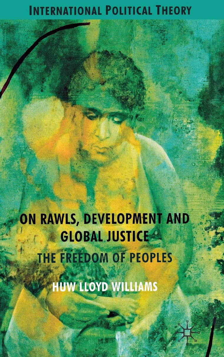 On Rawls, Development and Global Justice: The Freedom of Peoples (International Political Theory)