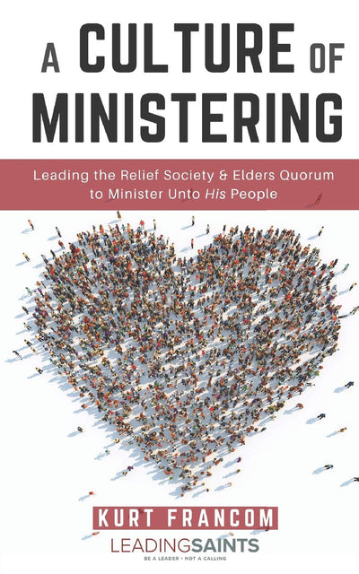 A Culture of Ministering: Leading the Relief Society & Elders Quorum to Minister Unto His People