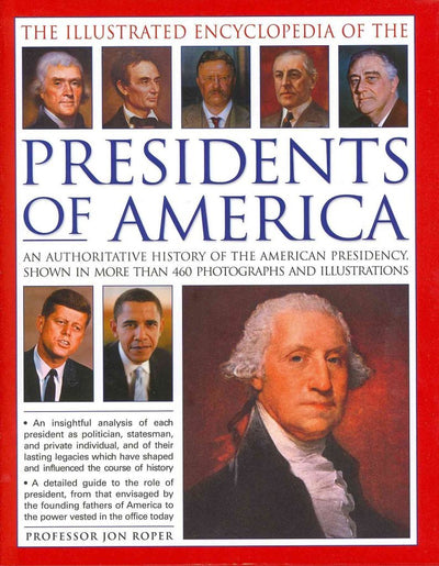 The Illustrated Encyclopedia of the Presidents of America: An authoritative history of the American Presidency, shown in more than 460 photographs and illustrations