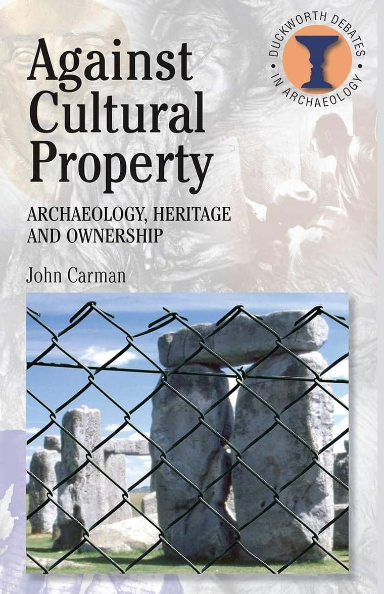Against Cultural Property: Archaeology,Heritage and Ownership (Debates in Archaeology)