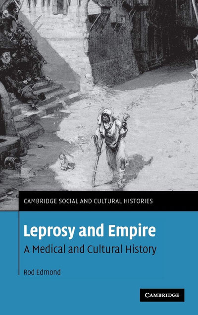 Leprosy and Empire: A Medical and Cultural History (Cambridge Social and Cultural Histories, Series Number 8)