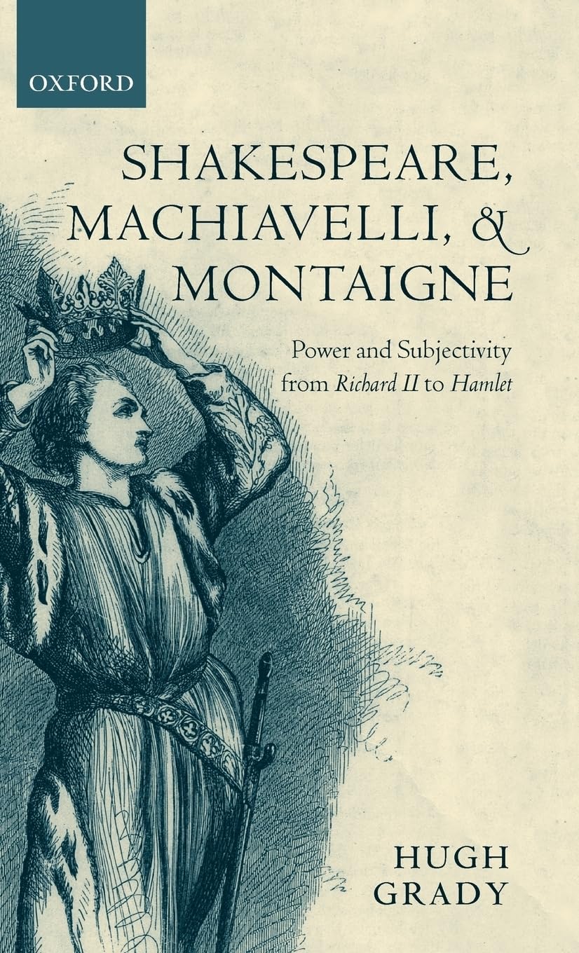 Shakespeare, Machiavelli, and Montaigne: Power and Subjectivity from Richard II to Hamlet
