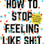 How to Stop Feeling Like Sh*t