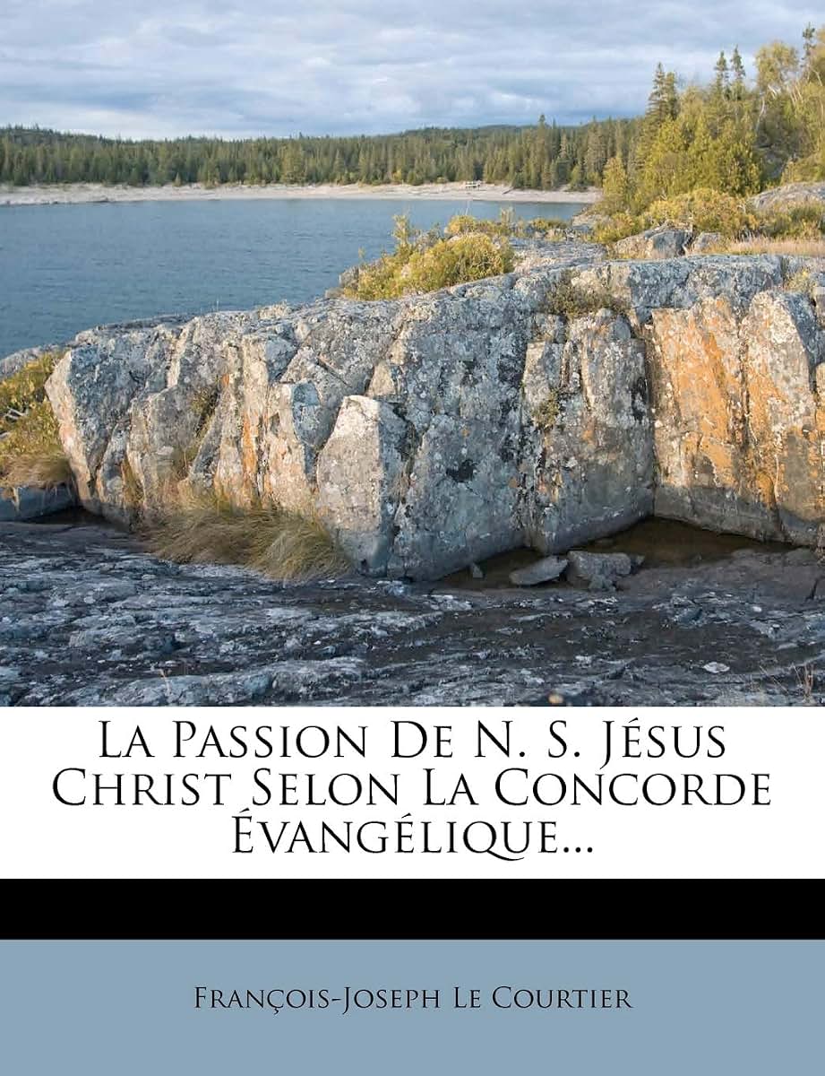 La Passion De N. S. Jésus Christ Selon La Concorde Évangélique... (French Edition)