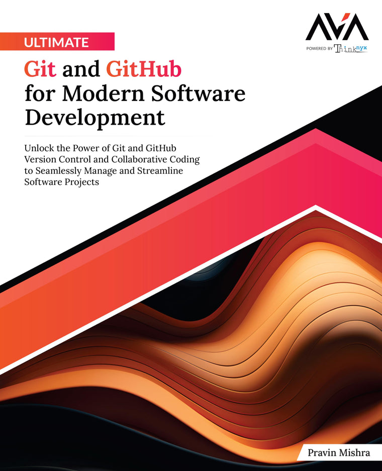 Ultimate Git and GitHub for Modern Software Development: Unlock the Power of Git and GitHub Version Control and Collaborative Coding to Seamlessly ... Software Projects (English Edition)