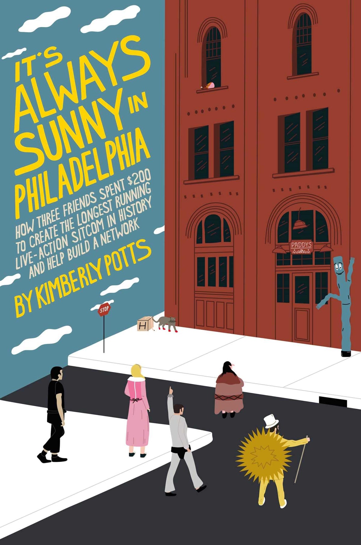 It's Always Sunny in Philadelphia: How Three Friends Spent $200 to Create the Longest Running Live-Action Sitcom in History and Help Build a Network