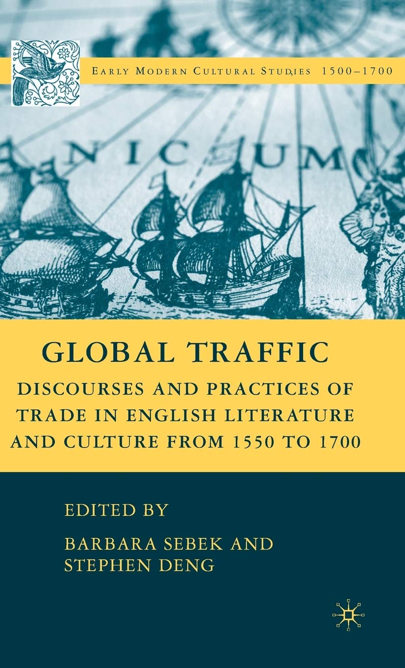 Global Traffic: Discourses and Practices of Trade in English Literature and Culture from 1550 to 1700 (Early Modern Cultural Studies 1500-1700)