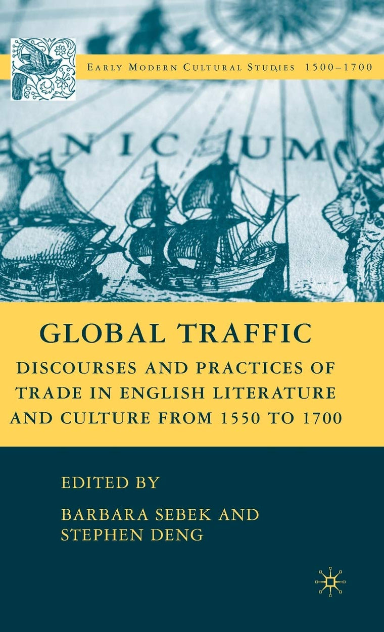 Global Traffic: Discourses and Practices of Trade in English Literature and Culture from 1550 to 1700 (Early Modern Cultural Studies 1500-1700)