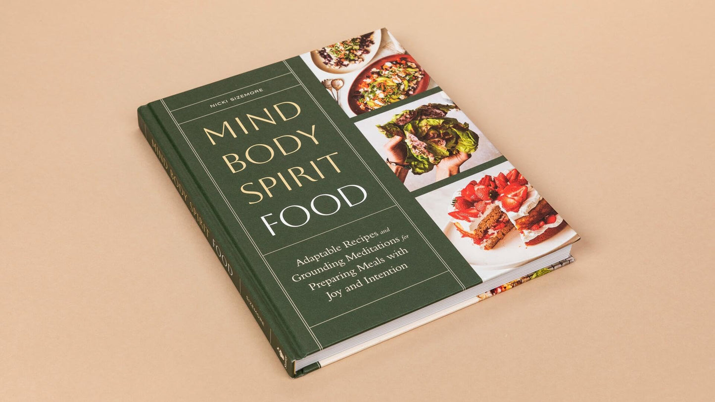Mind, Body, Spirit, Food: Adaptable Recipes and Grounding Meditations for Preparing Meals with Joy and Intention