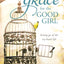Grace for the Good Girl: Letting Go of the Try-Hard Life