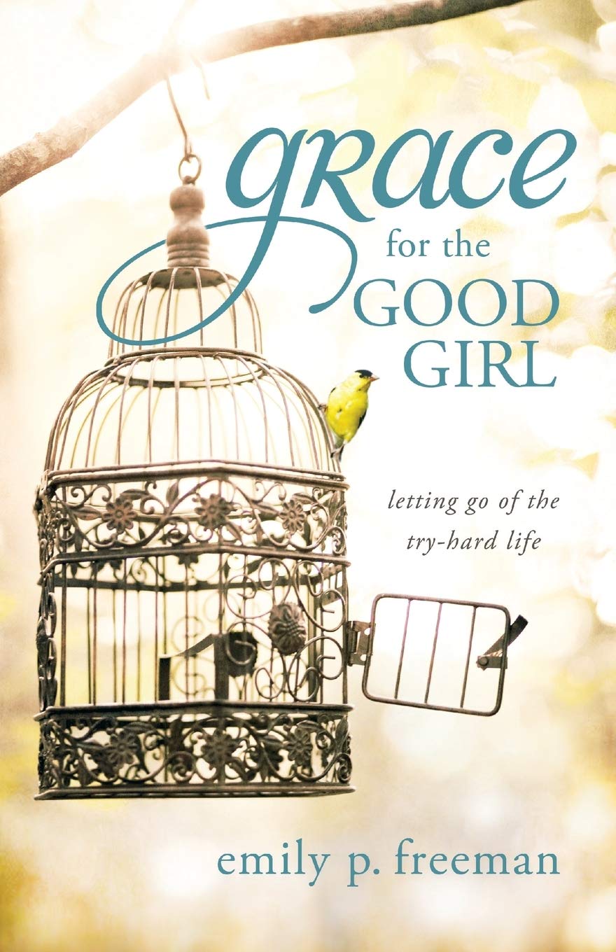Grace for the Good Girl: Letting Go of the Try-Hard Life