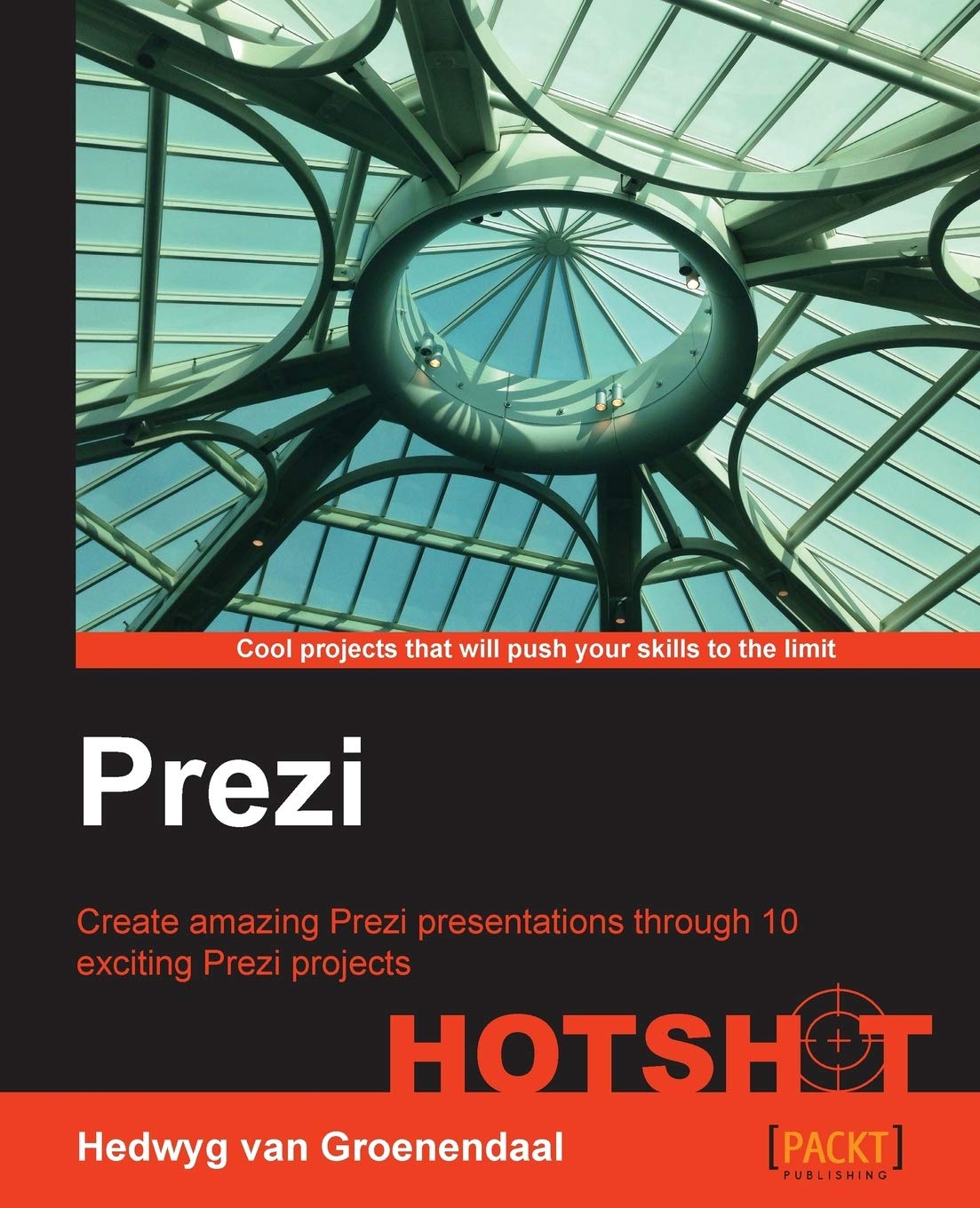 Prezi Hotshot: Create Amazing Prezi Presentations Through 10 Exciting Prezi Projects