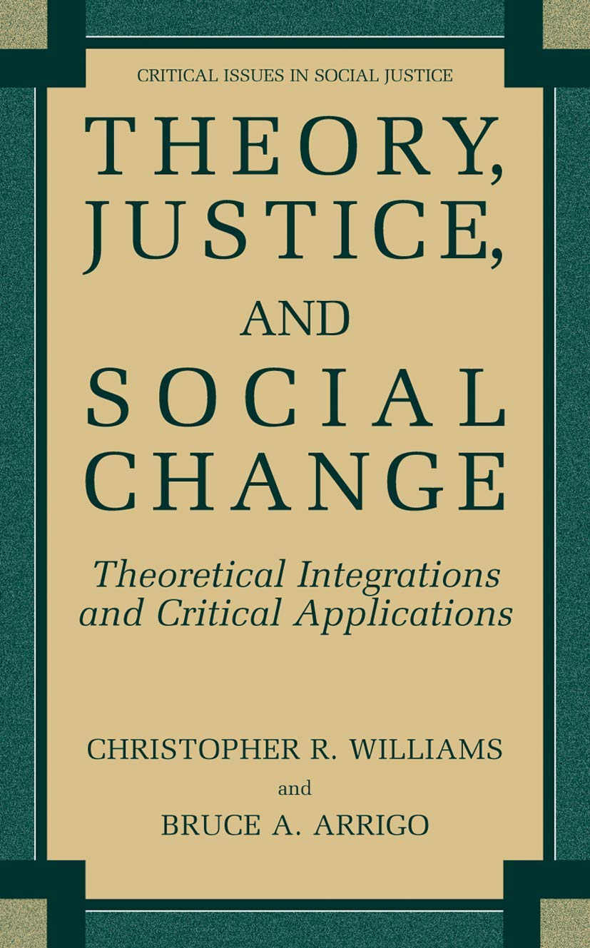 Theory, Justice, and Social Change: Theoretical Integrations and Critical Applications (Critical Issues in Social Justice)