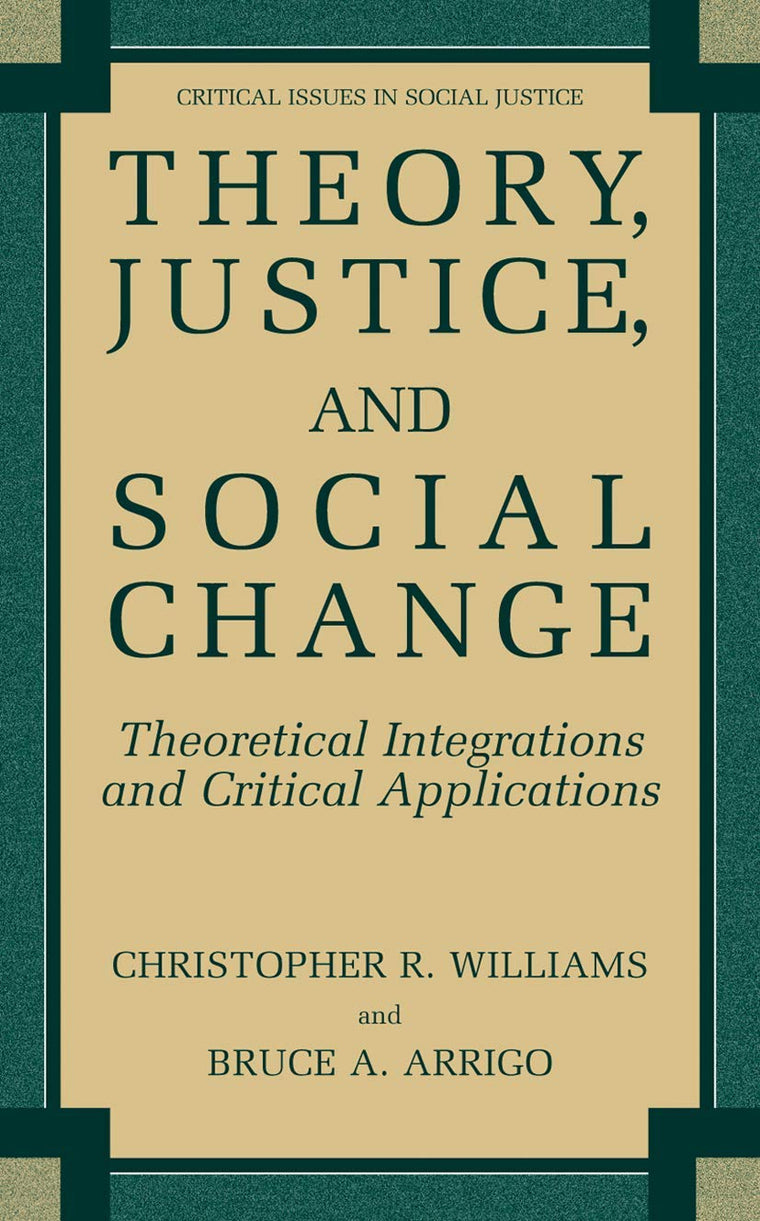 Theory, Justice, and Social Change: Theoretical Integrations and Critical Applications (Critical Issues in Social Justice)