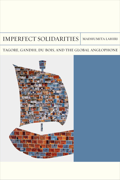 Imperfect Solidarities: Tagore, Gandhi, Du Bois, and the Global Anglophone (Volume 36) (FlashPoints)