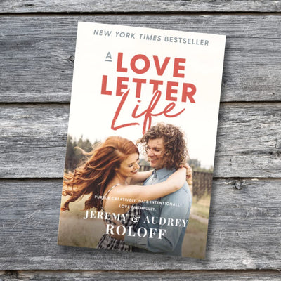 A Love Letter Life: Pursue Creatively. Date Intentionally. Love Faithfully.