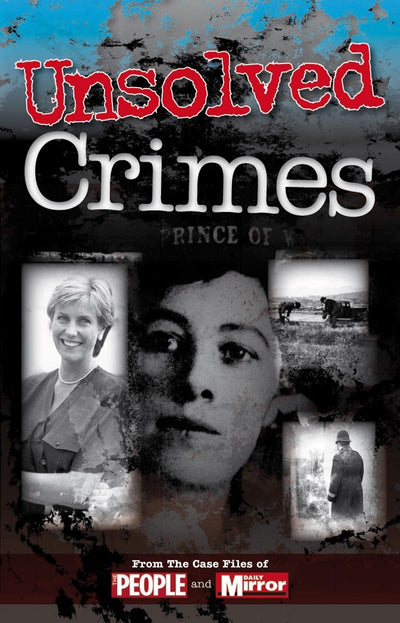 Unsolved Crimes: From the Case Files of People and Daily Mirror (Crimes of the Century)