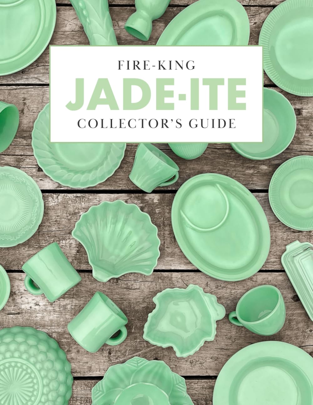 Fire-King Jade-ite Collector's Guide: A Reference, Entertaining and History Book for Jade-ite Dish Collectors