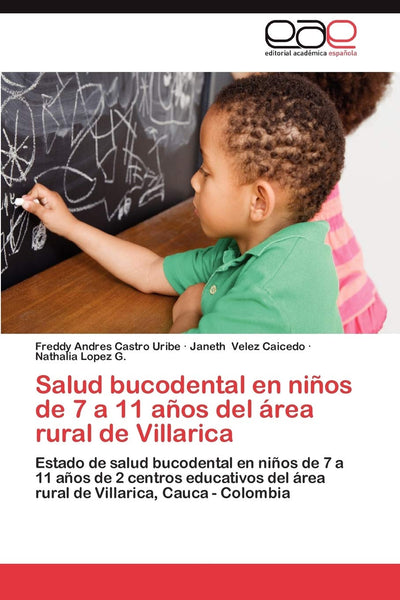 Salud bucodental en nios de 7 a 11 aos del área rural de Villarica: Estado de salud bucodental en nios de 7 a 11 aos de 2 centros educativos del ... Villarica, Cauca - Colombia (Spanish Edition)