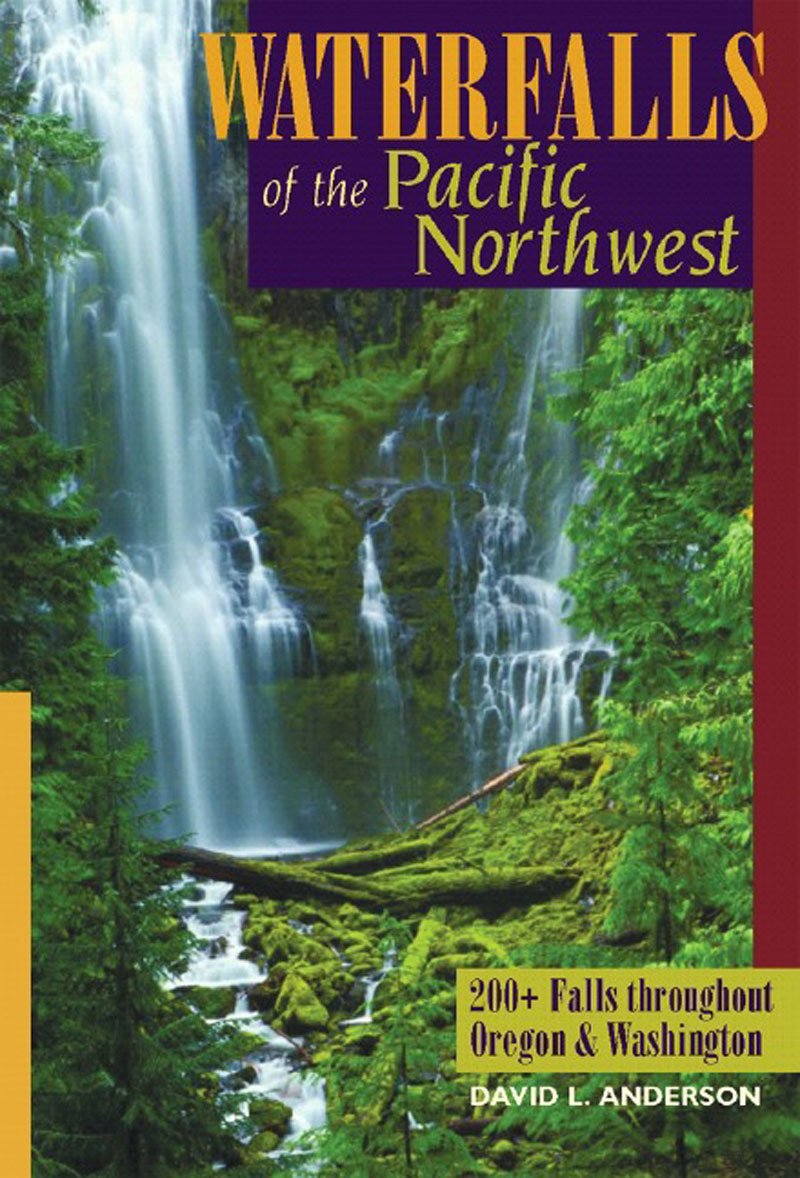 Waterfalls of the Pacific Northwest: 200+ Falls throughout Oregon & Washington