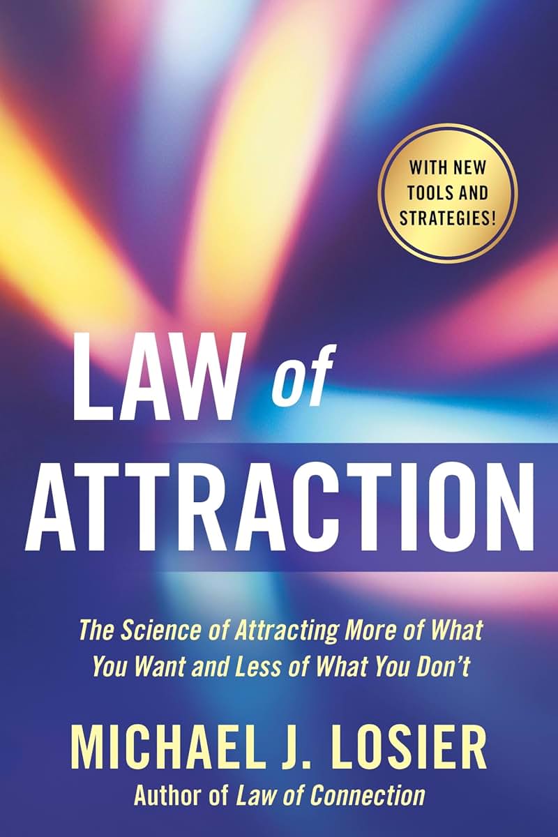 Law of Attraction: The Science of Attracting More of What You Want