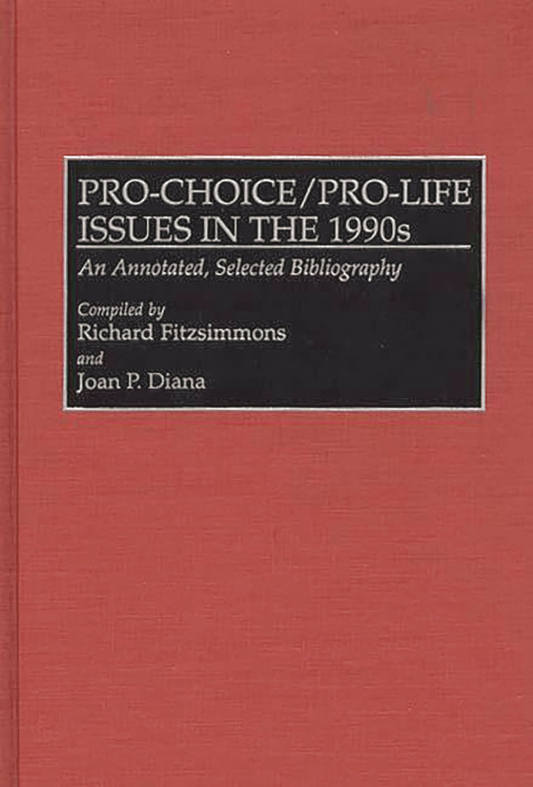 Pro-Choice/Pro-Life Issues in the 1990s: An Annotated, Selected Bibliography (Bibliographies and Indexes in Sociology)