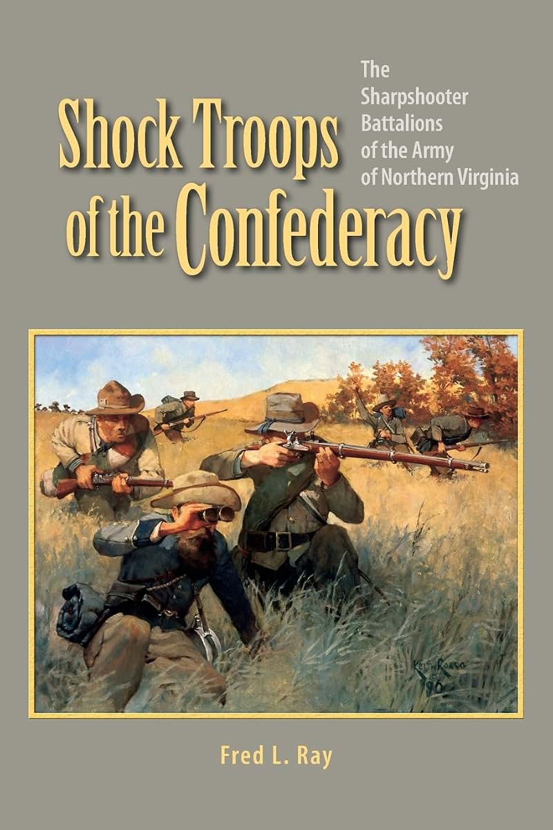 Shock Troops of the Confederacy: The Sharpshooter Battalions of the Army of Northern Virginia