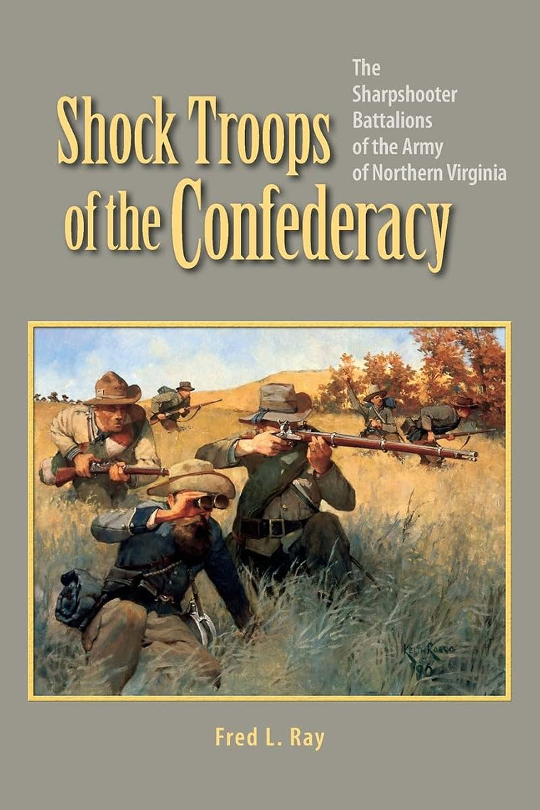 Shock Troops of the Confederacy: The Sharpshooter Battalions of the Army of Northern Virginia
