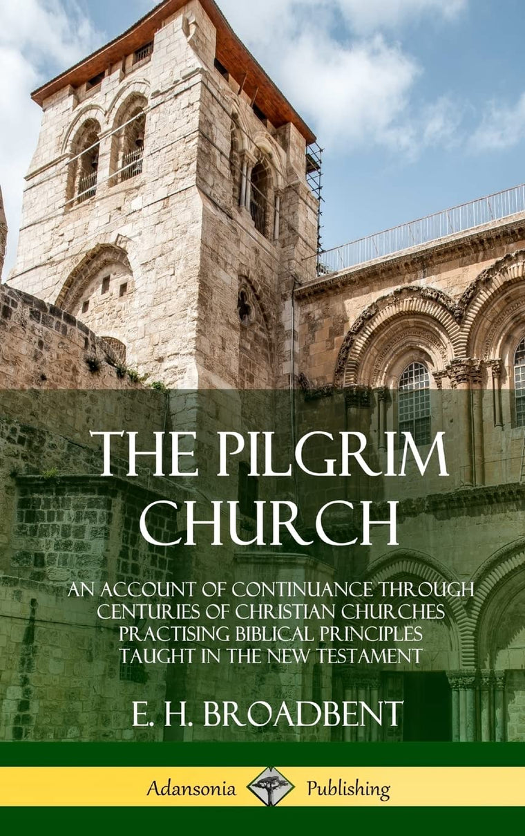 The Pilgrim Church: An Account of Continuance Through Centuries of Christian Churches Practising Biblical Principles Taught in the New Testament (Hardcover)