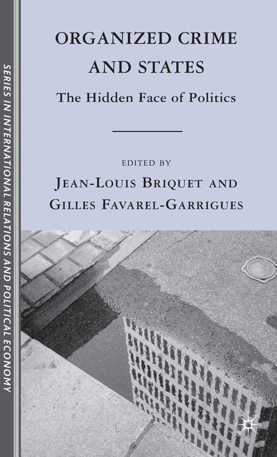 Organized Crime and States: The Hidden Face of Politics (The Sciences Po Series in International Relations and Political Economy)