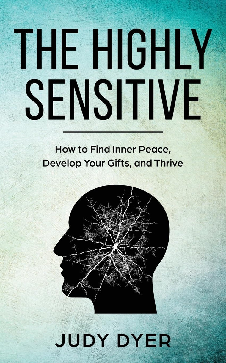 The Highly Sensitive: How to Find Inner Peace, Develop Your Gifts, and Thrive (The Highly Sensitive Series)