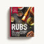 Rubs: 2nd Edition: Over 150 recipes for the perfect sauces,