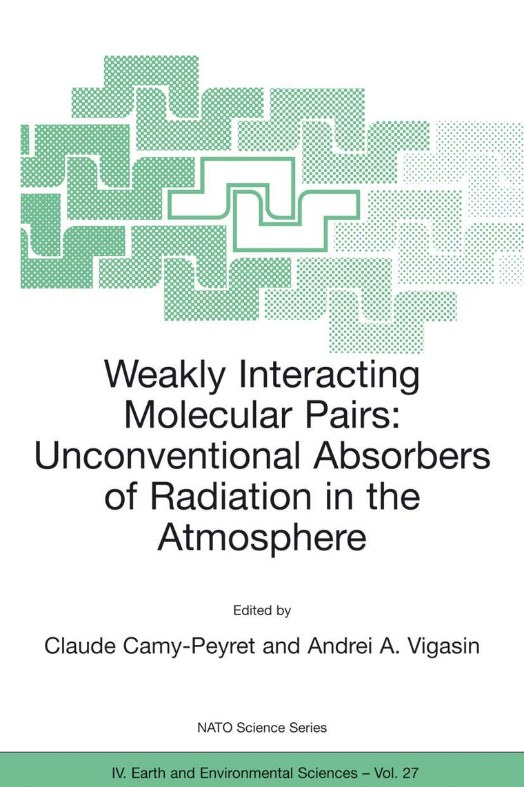 Weakly Interacting Molecular Pairs: Unconventional Absorbers of Radiation in the Atmosphere (NATO Science Series: IV:, 27)