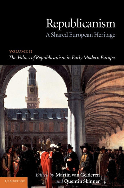 Republicanism: Volume 2, The Values of Republicanism in Early Modern Europe: A Shared European Heritage (Republicanism: A Shared European Heritage)