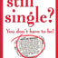 Still Single?: You Don't Have to Be!