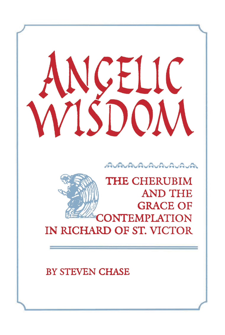 Angelic Wisdom: The Cherubim & the Grace of Contemplation in Richard of St. Victor (Studies in Spirituality and Theology V2)