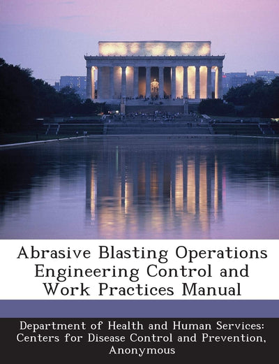 Abrasive Blasting Operations Engineering Control and Work Practices Manual