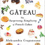 Gateau: The Surprising Simplicity of French Cakes