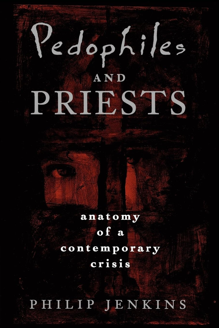 Pedophiles and Priests: Anatomy of a Contemporary Crisis