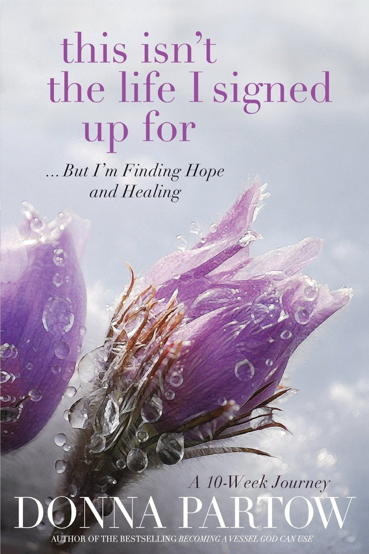 This Isn't the Life I Signed Up For: ...But I'm Finding Hope and Healing, A 10-Week Journey