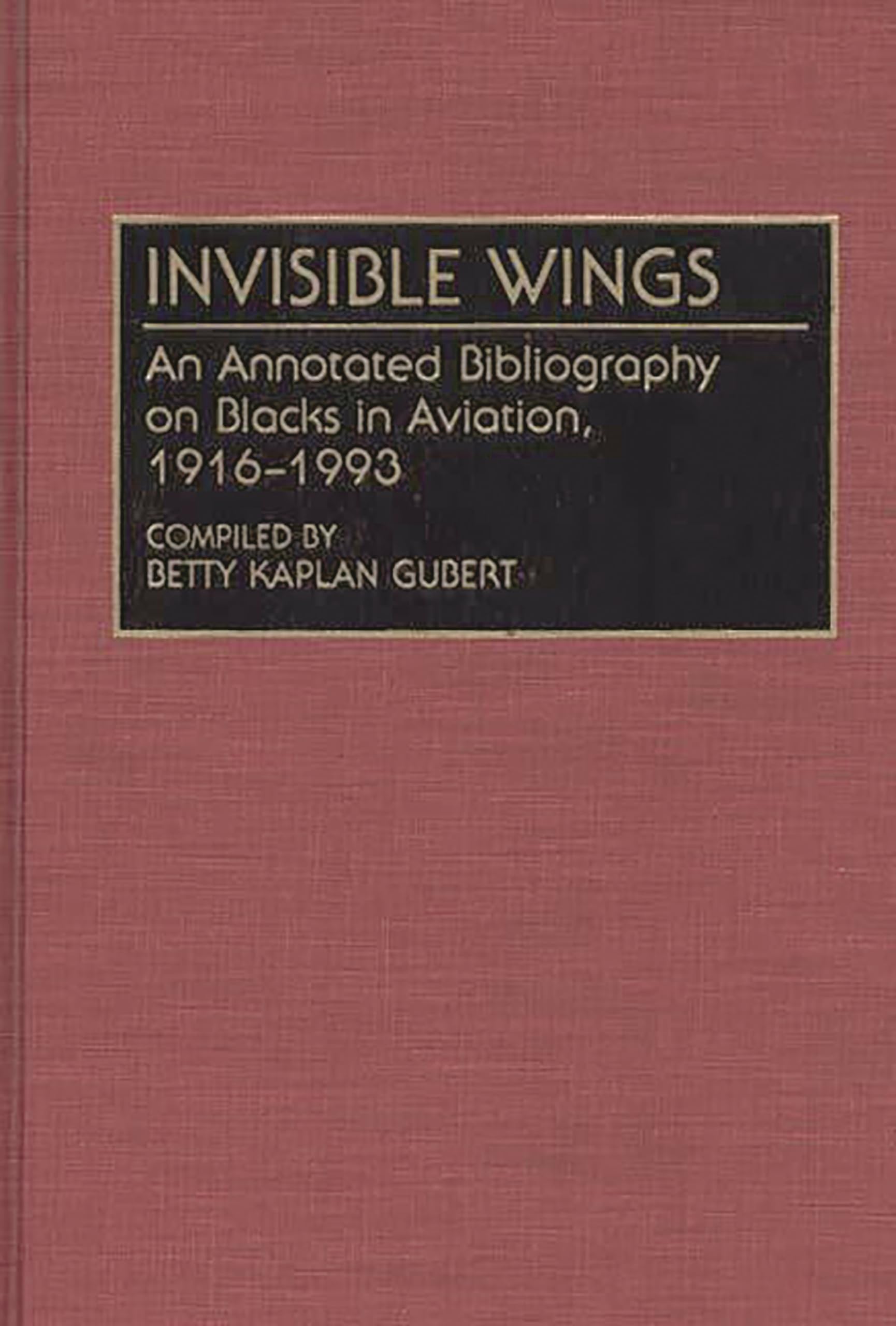 Invisible Wings: An Annotated Bibliography on Blacks in Aviation, 1916-1993 (Bibliographies and Indexes in Afro-American and African Studies)