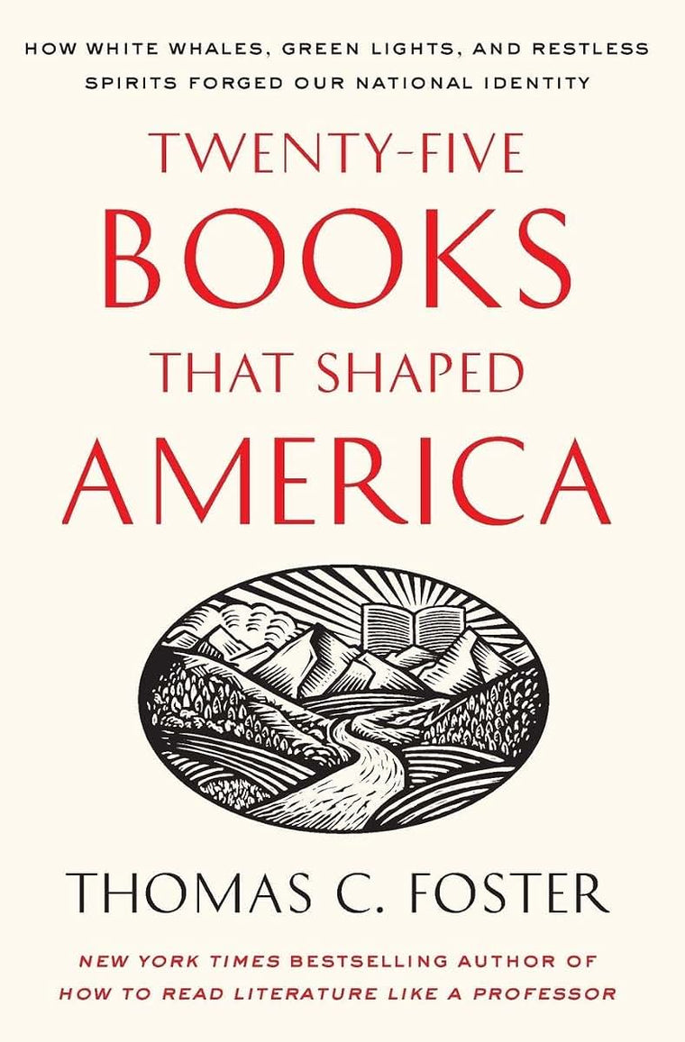 Twenty-five Books That Shaped America: How White Whales, Green Lights, and Restless Spirits Forged Our National Identity