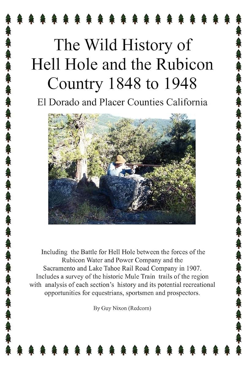 The Wild History Of Hell Hole And The Rubicon Country 1848 To 1948: El Dorado and Placer Counties California